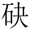 砄: Serifenschrift (Songti/Mingti) 砄: Serifenschrift (Songti/Mingti)