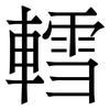 轌: Serifenschrift (Songti/Mingti)