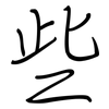 些: regular script (using a pen) 些: regular script (using a pen)