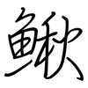 鰍: regular script (using a pen)