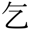 乞: serif (Songti/Mingti) 乞: serif (Songti/Mingti)