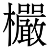 欕: serif (Songti/Mingti) 欕: serif (Songti/Mingti)