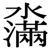 濷: serif (Songti/Mingti) 濷: serif (Songti/Mingti)