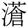 濸: serif (Songti/Mingti) 濸: serif (Songti/Mingti)