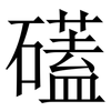 礚: serif (Songti/Mingti) 礚: serif (Songti/Mingti)