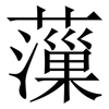 薻: serif (Songti/Mingti) 薻: serif (Songti/Mingti)