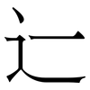 辷: serif (Songti/Mingti) 辷: serif (Songti/Mingti)