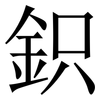 鉙: serif (Songti/Mingti) 鉙: serif (Songti/Mingti)