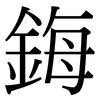 鋂: serif (Songti/Mingti)