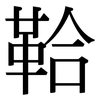 鞈: serif (Songti/Mingti)