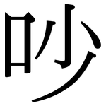 吵: 宋體(明體) 吵: 宋體(明體)