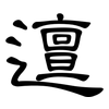 邅: Kanzleischrift