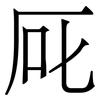厑: Serifenschrift (Songti/Mingti)