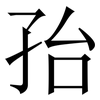 孡: Serifenschrift (Songti/Mingti) 孡: Serifenschrift (Songti/Mingti)