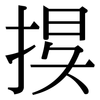捑: Serifenschrift (Songti/Mingti) 捑: Serifenschrift (Songti/Mingti)