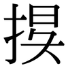 捑: Serifenschrift (Songti/Mingti)