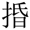 捪: Serifenschrift (Songti/Mingti) 捪: Serifenschrift (Songti/Mingti)