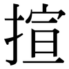 揎: Serifenschrift (Songti/Mingti)