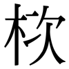 栨: Serifenschrift (Songti/Mingti) 栨: Serifenschrift (Songti/Mingti)