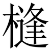 槰: Serifenschrift (Songti/Mingti) 槰: Serifenschrift (Songti/Mingti)