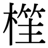 樦: Serifenschrift (Songti/Mingti) 樦: Serifenschrift (Songti/Mingti)