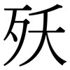 殀: Serifenschrift (Songti/Mingti)