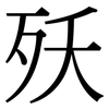 殀: Serifenschrift (Songti/Mingti)