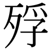 殍: Serifenschrift (Songti/Mingti)