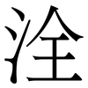 洤: Serifenschrift (Songti/Mingti) 洤: Serifenschrift (Songti/Mingti)