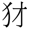 犲: Serifenschrift (Songti/Mingti) 犲: Serifenschrift (Songti/Mingti)