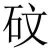 砇: Serifenschrift (Songti/Mingti) 砇: Serifenschrift (Songti/Mingti)