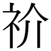 祄: Serifenschrift (Songti/Mingti) 祄: Serifenschrift (Songti/Mingti)
