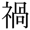 禍: Serifenschrift (Songti/Mingti) 禍: Serifenschrift (Songti/Mingti)
