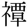 禫: Serifenschrift (Songti/Mingti)