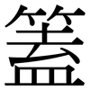 篕: Serifenschrift (Songti/Mingti) 篕: Serifenschrift (Songti/Mingti)