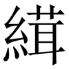 縙: Serifenschrift (Songti/Mingti) 縙: Serifenschrift (Songti/Mingti)