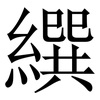 繏: Serifenschrift (Songti/Mingti) 繏: Serifenschrift (Songti/Mingti)