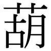 葫: Serifenschrift (Songti/Mingti) 葫: Serifenschrift (Songti/Mingti)