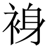 裑: Serifenschrift (Songti/Mingti)