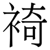 裿: Serifenschrift (Songti/Mingti) 裿: Serifenschrift (Songti/Mingti)
