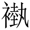 褹: Serifenschrift (Songti/Mingti) 褹: Serifenschrift (Songti/Mingti)
