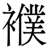 襥: Serifenschrift (Songti/Mingti) 襥: Serifenschrift (Songti/Mingti)