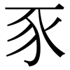 豕: Serifenschrift (Songti/Mingti)