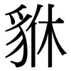 貅: Serifenschrift (Songti/Mingti)