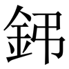 鈟: Serifenschrift (Songti/Mingti)