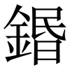鍲: Serifenschrift (Songti/Mingti) 鍲: Serifenschrift (Songti/Mingti)