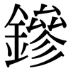 鏒: Serifenschrift (Songti/Mingti)