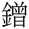 鏳: Serifenschrift (Songti/Mingti) 鏳: Serifenschrift (Songti/Mingti)