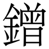 鏳: Serifenschrift (Songti/Mingti)