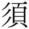 須: Serifenschrift (Songti/Mingti) 須: Serifenschrift (Songti/Mingti)